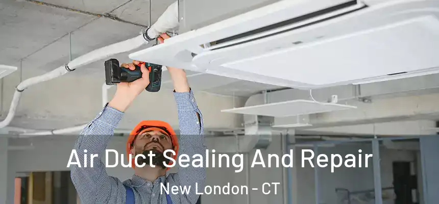 Air Duct Sealing And Repair New London - CT