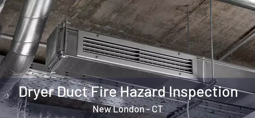 Dryer Duct Fire Hazard Inspection New London - CT