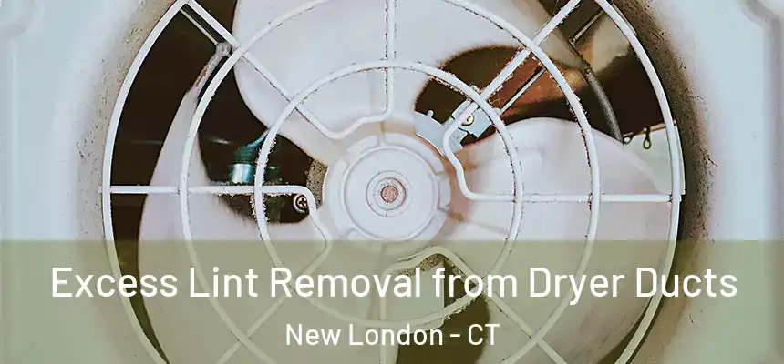 Excess Lint Removal from Dryer Ducts New London - CT