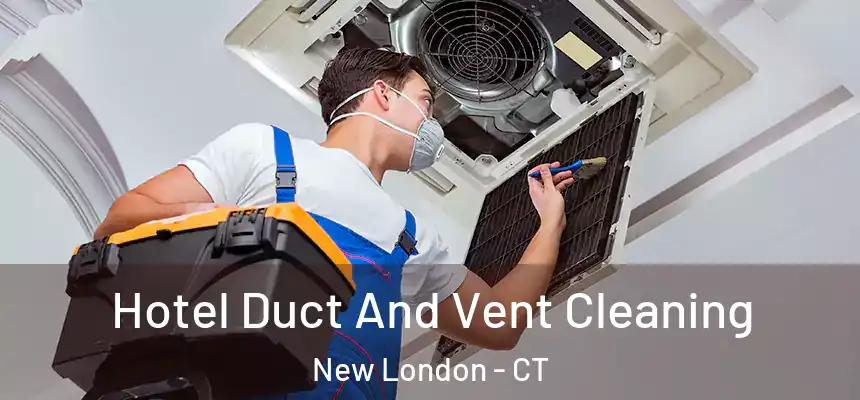 Hotel Duct And Vent Cleaning New London - CT