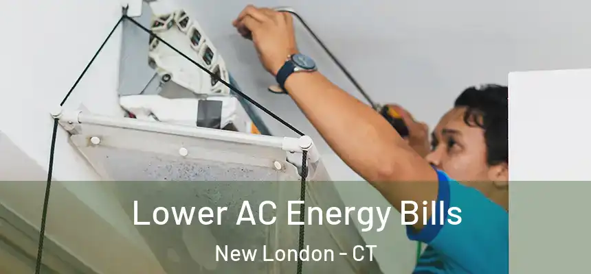  Lower AC Energy Bills New London - CT