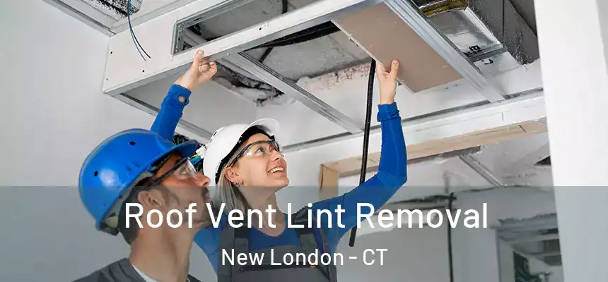 Roof Vent Lint Removal New London - CT