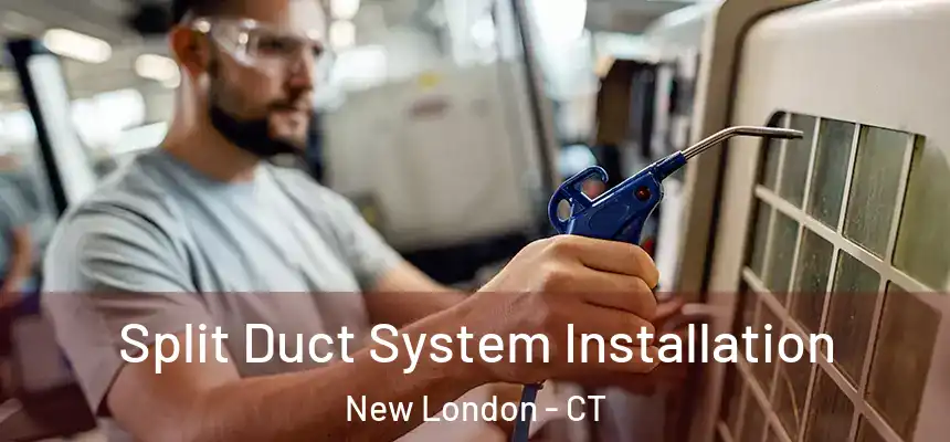  Split Duct System Installation New London - CT